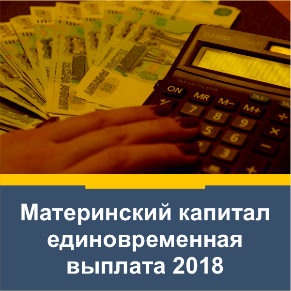 Материнский капитал единовременная выплата в 2018 году как получить Материнский капитал единовременная выплата в 2018 году как получить