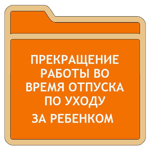 Прекращение работы во время отпуска по уходу за ребенком: инструкция